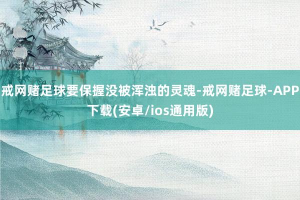 戒网赌足球要保握没被浑浊的灵魂-戒网赌足球-APP下载(安卓/ios通用版)
