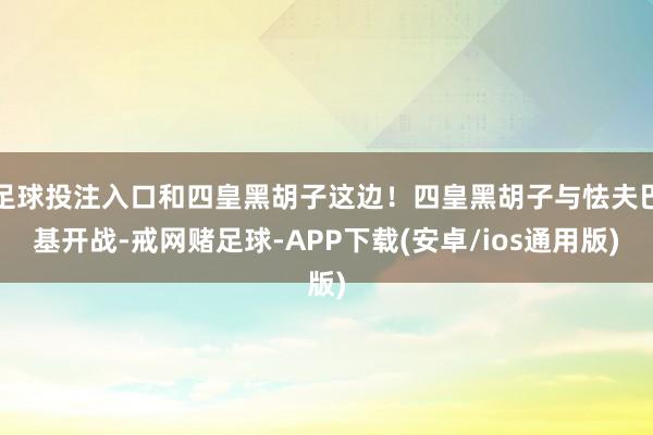 足球投注入口和四皇黑胡子这边！四皇黑胡子与怯夫巴基开战-戒网赌足球-APP下载(安卓/ios通用版)