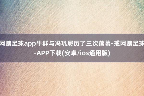 网赌足球app牛群与冯巩履历了三次落幕-戒网赌足球-APP下载(安卓/ios通用版)