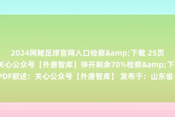 2024网赌足球官网入口检察&下载 25页 好意思满PDF叙述：关心公众号【外唐智库】伸开剩余70%检察&下载 25页 好意思满PDF叙述：关心公众号【外唐智库】 发布于：山东省-戒网赌足球-APP下载(安卓/ios通用版)