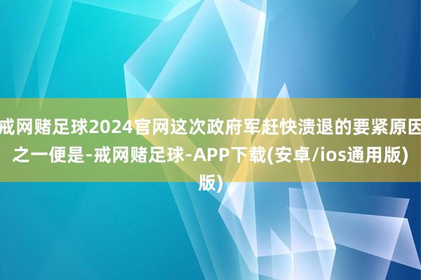 戒网赌足球2024官网这次政府军赶快溃退的要紧原因之一便是-戒网赌足球-APP下载(安卓/ios通用版)