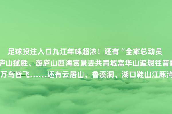 足球投注入口九江年味超浓!还有“全家总动员 庐山过大年”四肢!登庐山揽胜、游庐山西海赏景去共青城富华山追想往昔鄱阳湖-吴城候鸟小镇看万鸟皆飞……还有云居山、鲁溪洞、湖口鞋山江豚湾、白鹿洞等超多矿藏地……春节来九江感受别样年味!伸开剩余77%即日起至3月1日共享你在江西的团圆故事你家的特质年俗庆典你最爱的浮浅年味......带微博话题和 发布即有契机赢取专属新年礼包景区门票、特产好意思食、创意相近……↓↓↓江西年味助力团名单(捏续更新中......)南昌南昌滕王阁旅游区、南昌汉代海昏侯国行状博物馆、梅岭云表索说念、南昌之星摩天轮、安义古村群景区、南昌市溪霞怪石岭生态公园、汪山土库、南昌动物园、南昌舰景区九江庐山征象名胜区、庐山西海征象名胜区、共青城富华山旅游区、鄱阳湖-吴城候鸟小镇、云居山征象名胜区、庐山交通索说念、武宁鲁溪洞景区、湖口县石钟山鞋山征象区、中国·江豚湾景区、白鹿洞书院萍乡@萍乡武功山景区、@萍乡杨岐山景区、萍乡仙凤三宝度假区、萍乡凯光新宇宙生态旅游区赣州@江西赣州文旅、安远三百山景区、赣州市共和国摇篮景区、大余丫山征象区、@赣州方特、石城文旅、于都文旅、会昌文旅、龙南旅发集团上饶@上饶望仙谷、@婺女洲度假区吉安永丰文旅、吉州窑景区、钓源古村景区、泰和文旅、遂川文旅、遂川县文化旅游修复有限公司(汤湖温泉景区)、江西狗牯脑茶业集团有限公司、白水仙景区、桃源梯田景区、罗霄山大裂谷景区、吉安中国进士文化园、青原区文旅、白云湖匠心谷景区、陂下古村景区、东固景区、庐陵湾、渼陂古村景区、青原山景区、万安旅投、永新文旅、峡江文旅、峡江两猴子司、峡江县石湫礼贤山居宜春@明月山旅游、江西浩财食物、秋收举义记挂地、秋收举义千里浸式体验中心、万载县文化广电旅游局、万载古城景区、恒晖艺术农业景区、閤皂山征象区、丰城市龙光湖风浪城、袁州区酌江征象区、宜丰县宾顺食物有限公司、上高县神山湖生态园、乡韵庄园、靖安大鲵文创馆抚州黎川古城景区、德胜农垦小镇景区、南丰蜜桔湖景区、资溪大觉山景区、资溪大觉溪景区、临川仙盖山景区、游垫古村景区、象山故里景区、乔治棕榈湾景区、盱原首镇景区、唐园景区、灵谷峰景区景德镇陶阳里历史文化旅游区、陶源谷·三宝旅游度假区、乐平洪岩瑶池、乐平怪石林、浮梁古县衙、瑶里古镇、冷水尖生态征象区鹰潭@江西龙虎山景区企业@江西移动10086微博 、@煌上煌开头:新浪江西剪辑:沈婷复审:易佳俊审签:詹西发布于:北京市-戒网赌足球-APP下载(安卓/ios通用版)