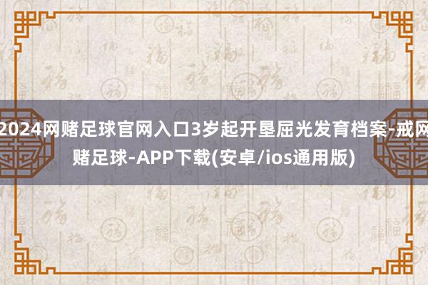 2024网赌足球官网入口3岁起开垦屈光发育档案-戒网赌足球-APP下载(安卓/ios通用版)